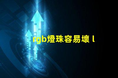 rgb燈珠容易壞 led燈珠容易壞嗎